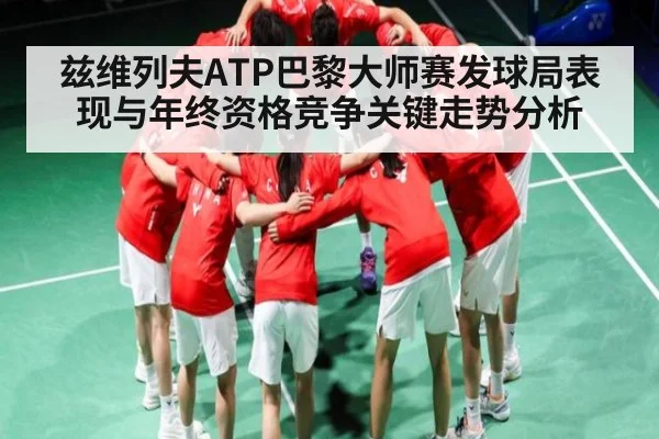 兹维列夫ATP巴黎大师赛发球局表现与年终资格竞争关键走势分析（xingkongsports）